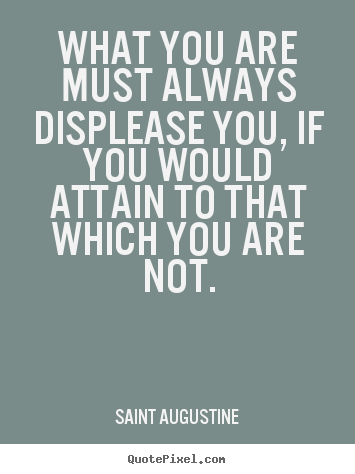Make personalized picture quotes about inspirational - What you are must always displease you, if you would attain..