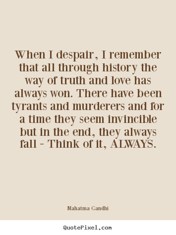 Inspirational quote - When i despair, i remember that all through history the way of truth..