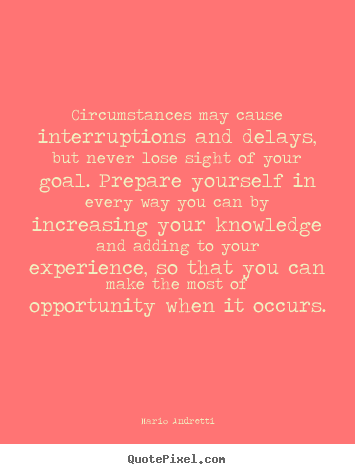 Quotes about inspirational - Circumstances may cause interruptions and delays,..