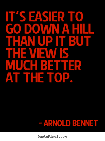 Design custom picture quotes about inspirational - It's easier to go down a hill than up it but the view..