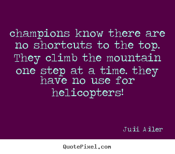 Quotes about inspirational - Champions know there are no shortcuts to the top. they..