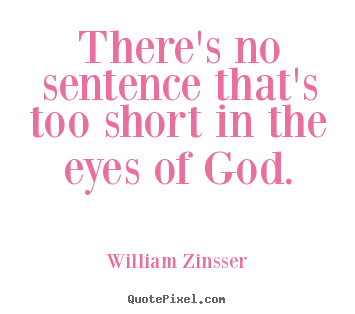 There's no sentence that's too short in the eyes of.. William Zinsser best inspirational quotes
