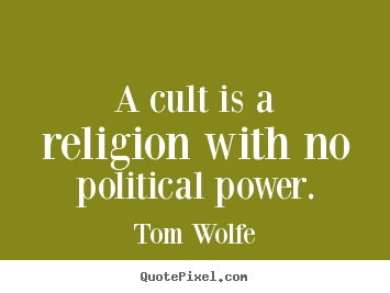 Tom Wolfe photo quotes - A cult is a religion with no political power. - Inspirational sayings