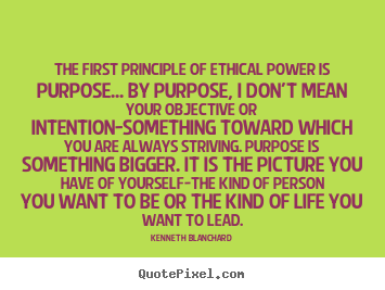 Quotes about inspirational - The first principle of ethical power is purpose.....