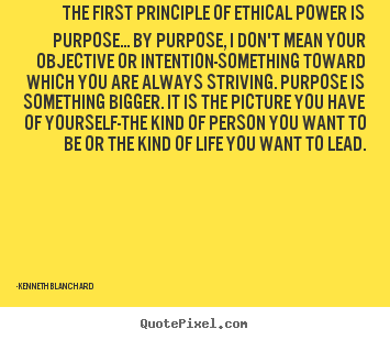 Make image quotes about inspirational - The first principle of ethical power is purpose.....
