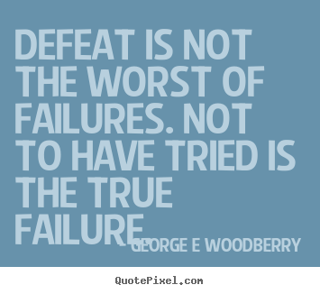 George E Woodberry picture quotes - Defeat is not the worst of failures. not to.. - Inspirational quotes