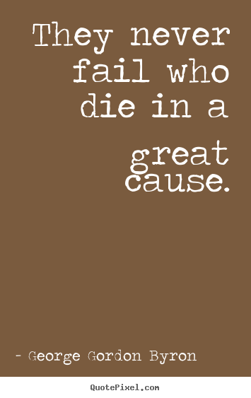 How to make picture quotes about inspirational - They never fail who die in a great cause.