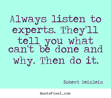 Diy picture quotes about inspirational - Always listen to experts. they'll tell you what can't..