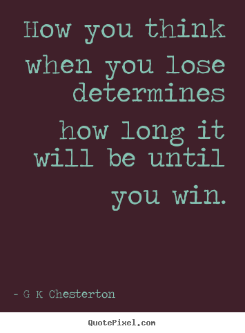 Inspirational quotes - How you think when you lose determines how long it will be until..