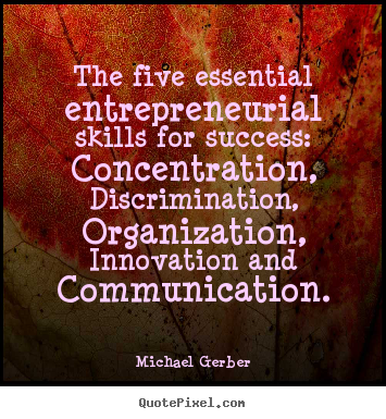 The five essential entrepreneurial skills for success: concentration,.. Michael Gerber top inspirational quote
