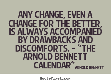 Inspirational quotes - Any change, even a change for the better, is always accompanied by drawbacks..