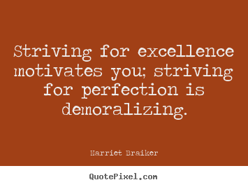 Sayings about inspirational - Striving for excellence motivates you; striving for perfection..