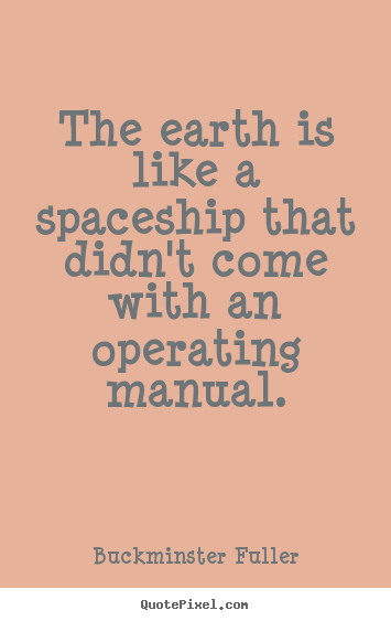 Inspirational quotes - The earth is like a spaceship that didn't come with..