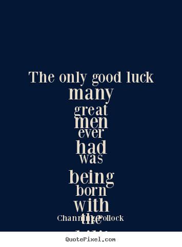 Quote about inspirational - The only good luck many great men ever had was being born with..