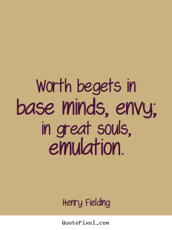 Quote about inspirational - Worth begets in base minds, envy; in great souls, emulation.