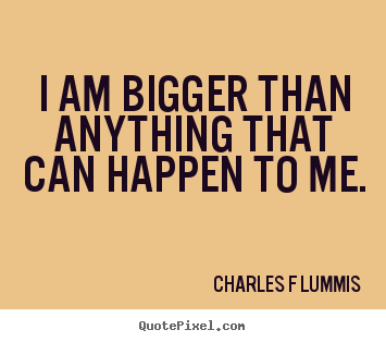 Quotes about inspirational - I am bigger than anything that can happen to me.