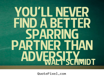 You'll never find a better sparring partner.. Walt Schmidt popular inspirational quotes