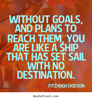 Fitzhugh Dodson picture quotes - Without goals, and plans to reach them, you are like a ship that has set.. - Inspirational quotes