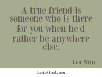 Make picture quotes about inspirational - A true friend is someone who is there for you when he'd..