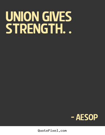 Create your own picture quotes about inspirational - Union gives strength. .