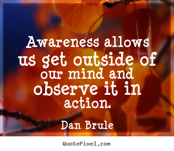 Make picture quotes about inspirational - Awareness allows us get outside of our mind and observe it..