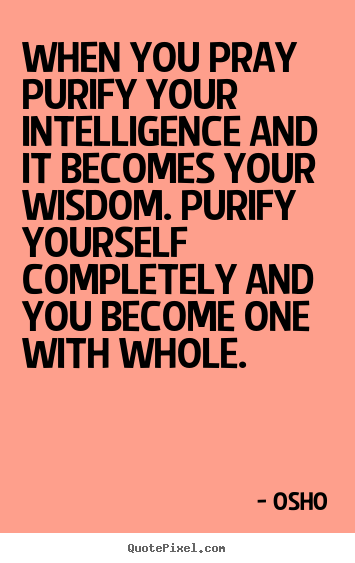 Quotes about inspirational - When you pray purify your intelligence and it becomes..