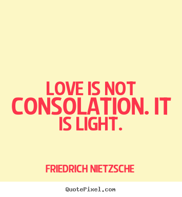 Inspirational quote - Love is not consolation. it is light.