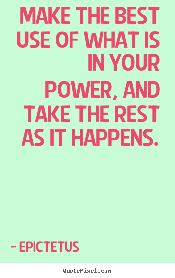 Inspirational quotes - Make the best use of what is in your power, and take the rest as..