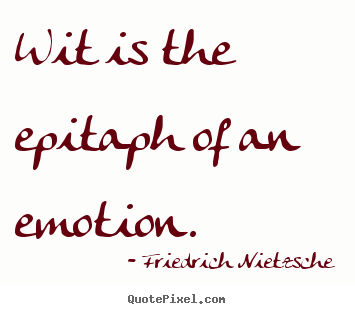 Design picture quote about inspirational - Wit is the epitaph of an emotion.