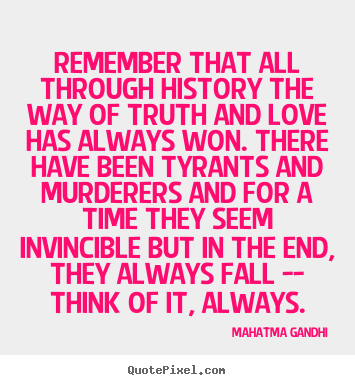 Inspirational quotes - Remember that all through history the way of truth and love has..