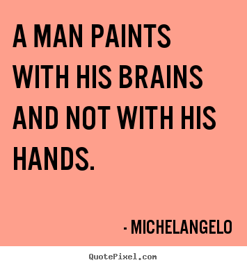 Inspirational quotes - A man paints with his brains and not with..