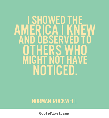 Create graphic picture sayings about inspirational - I showed the america i knew and observed to others who might not have..