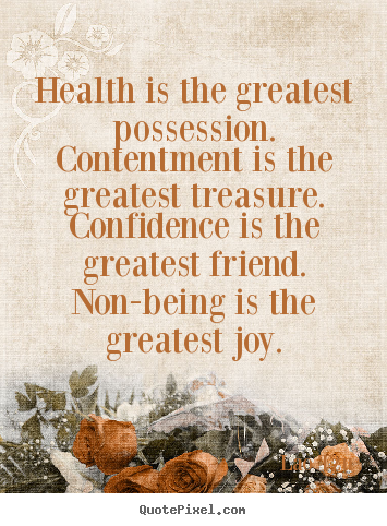 Health is the greatest possession. contentment is the.. Lao Tzu  inspirational quotes