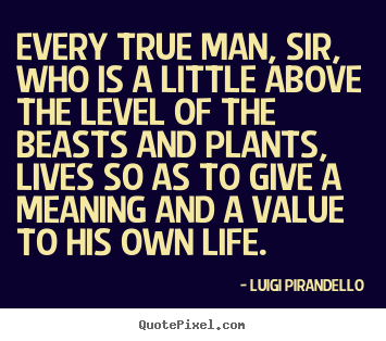 Quotes about inspirational - Every true man, sir, who is a little above the level of the beasts and..