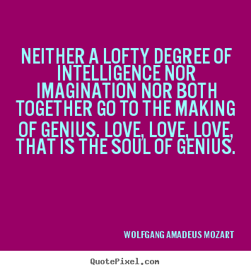 Inspirational quote - Neither a lofty degree of intelligence nor imagination nor..