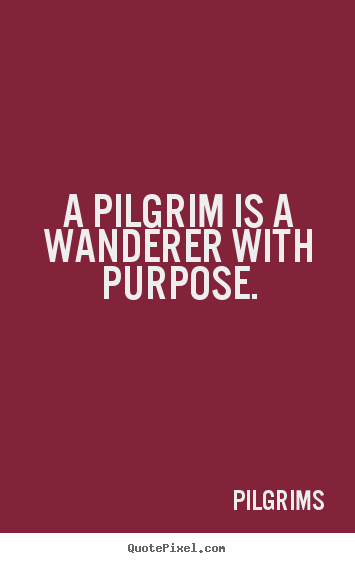 Make personalized picture quotes about inspirational - A pilgrim is a wanderer with purpose.