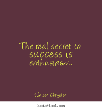 Inspirational quotes - The real secret to success is enthusiasm.