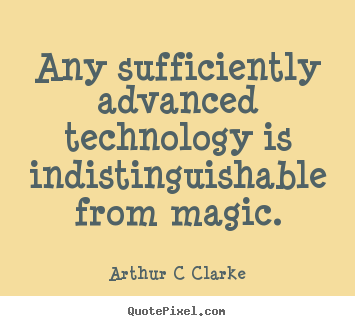 Inspirational quote - Any sufficiently advanced technology is indistinguishable..
