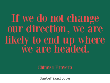 Quotes about inspirational - If we do not change our direction, we are likely to end up where we..