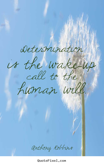 Quotes about inspirational - Determination is the wake-up call to the human will.