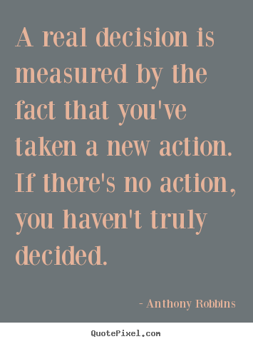 A real decision is measured by the fact that you've taken a new.. Anthony Robbins top inspirational sayings