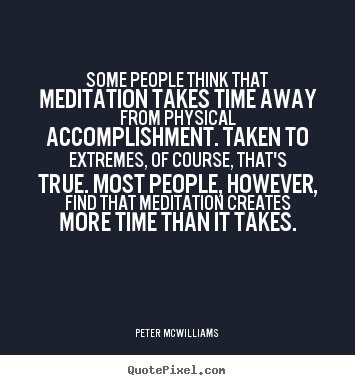 Inspirational quote - Some people think that meditation takes time..
