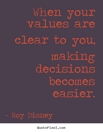 Inspirational quote - When your values are clear to you, making decisions becomes easier.