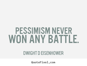 Inspirational sayings - Pessimism never won any battle.