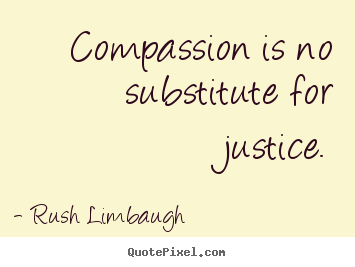 Quotes about inspirational - Compassion is no substitute for justice.