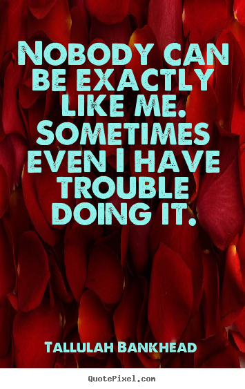 Create picture quote about inspirational - Nobody can be exactly like me. sometimes even i have..