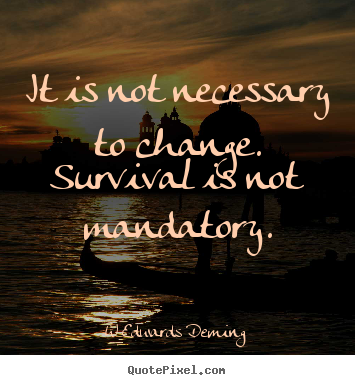 Inspirational quotes - It is not necessary to change. survival is not mandatory.