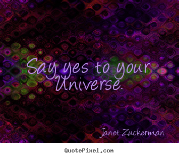 Quotes about inspirational - Say yes to your universe.