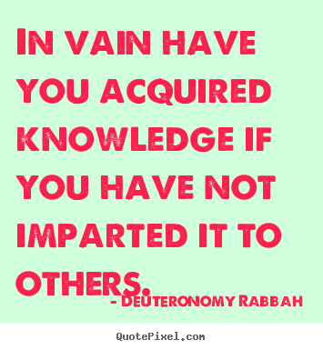 Deuteronomy Rabbah poster quotes - In vain have you acquired knowledge if you.. - Inspirational quote