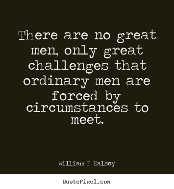 Quote about inspirational - There are no great men, only great challenges that ordinary..